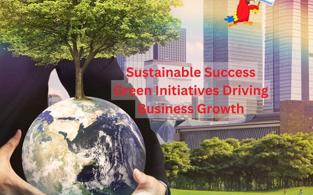 Sustainable Success: Green Initiatives Driving Business Growth